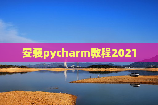 安装pycharm教程2021 安装pycharm教程2021